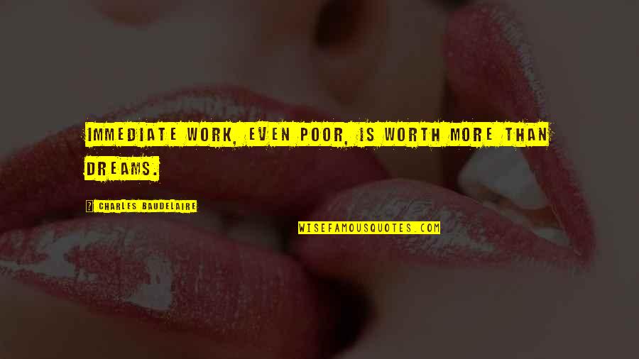 Blurry Picture Quotes By Charles Baudelaire: Immediate work, even poor, is worth more than