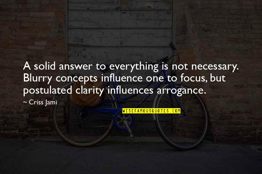 Blurry Quotes By Criss Jami: A solid answer to everything is not necessary.