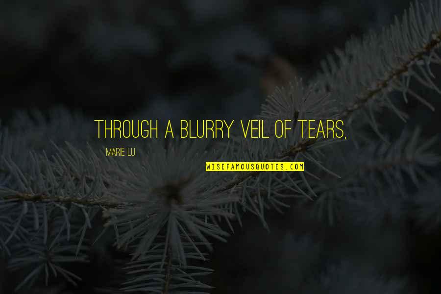 Blurry Quotes By Marie Lu: Through a blurry veil of tears,