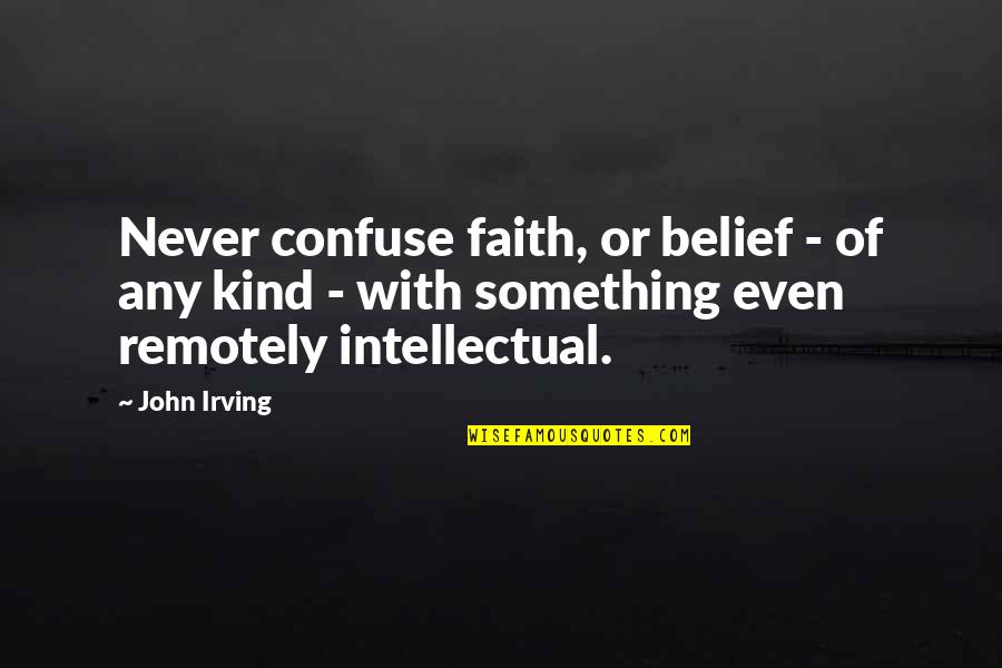 Blurryface Quotes By John Irving: Never confuse faith, or belief - of any Blurryface Quotes By John Irving: Never confuse faith, or belief - of any