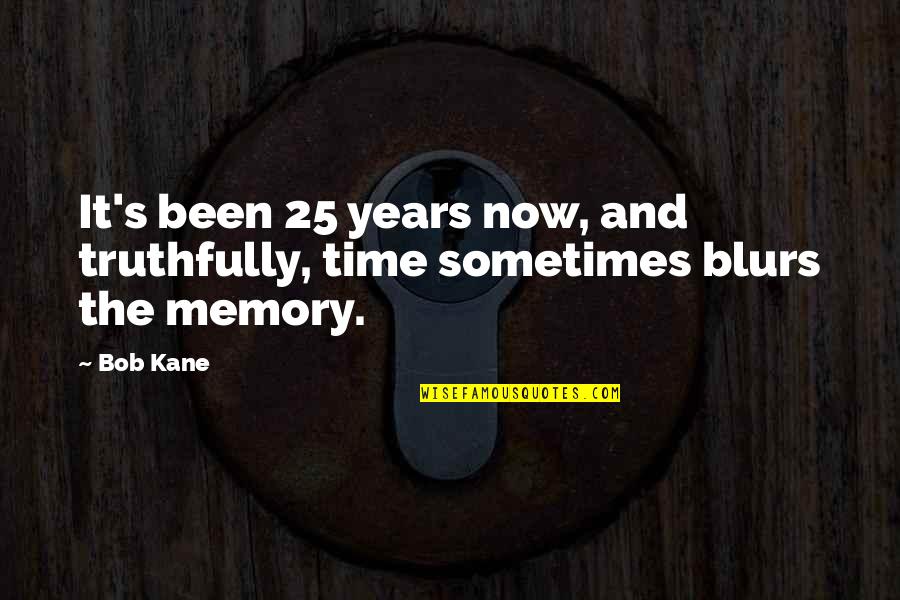 Blurs Quotes By Bob Kane: It's been 25 years now, and truthfully, time