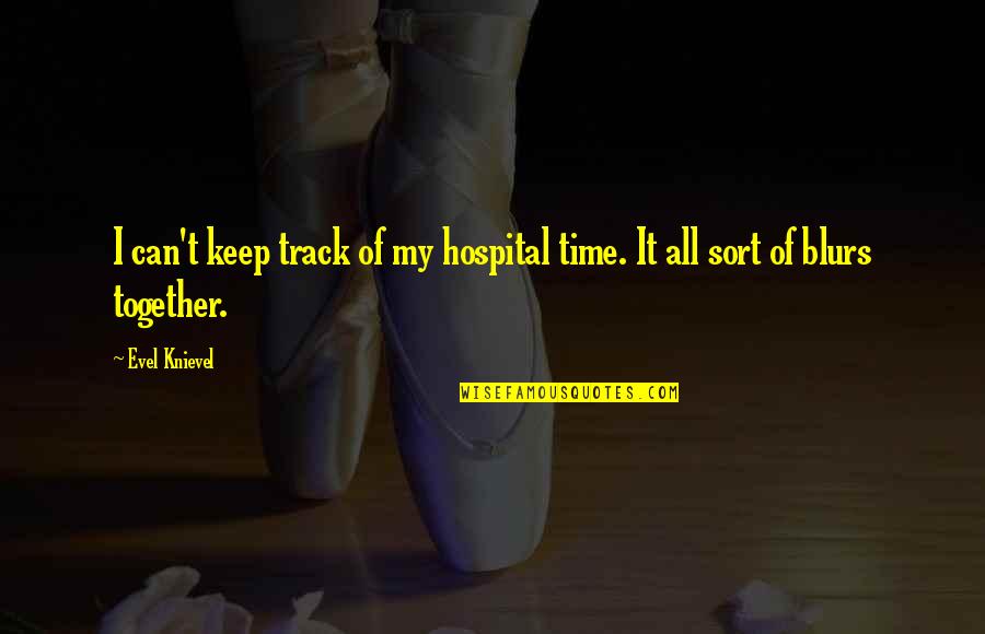 Blurs Quotes By Evel Knievel: I can't keep track of my hospital time.