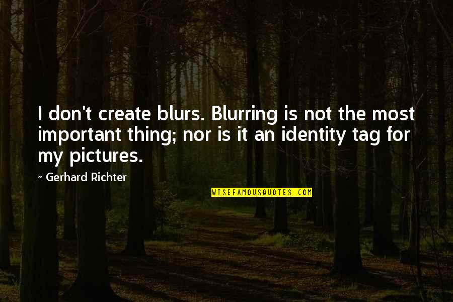 Blurs Quotes By Gerhard Richter: I don't create blurs. Blurring is not the