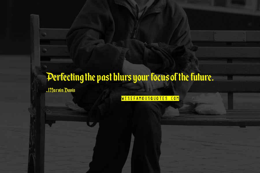 Blurs Quotes By Marvin Davis: Perfecting the past blurs your focus of the