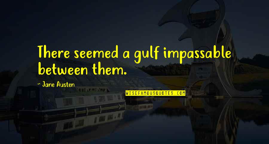 Blursed Quotes By Jane Austen: There seemed a gulf impassable between them.