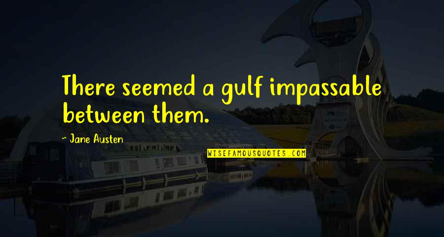 Blursed Quotes By Jane Austen: There seemed a gulf impassable between them. Blursed Quotes By Jane Austen: There seemed a gulf impassable between them.