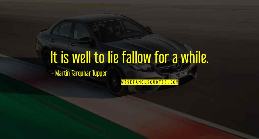 Blurt Chart Quotes By Martin Farquhar Tupper: It is well to lie fallow for a