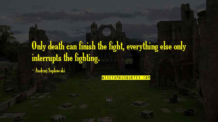 Blurt Quotes By Andrzej Sapkowski: Only death can finish the fight, everything else