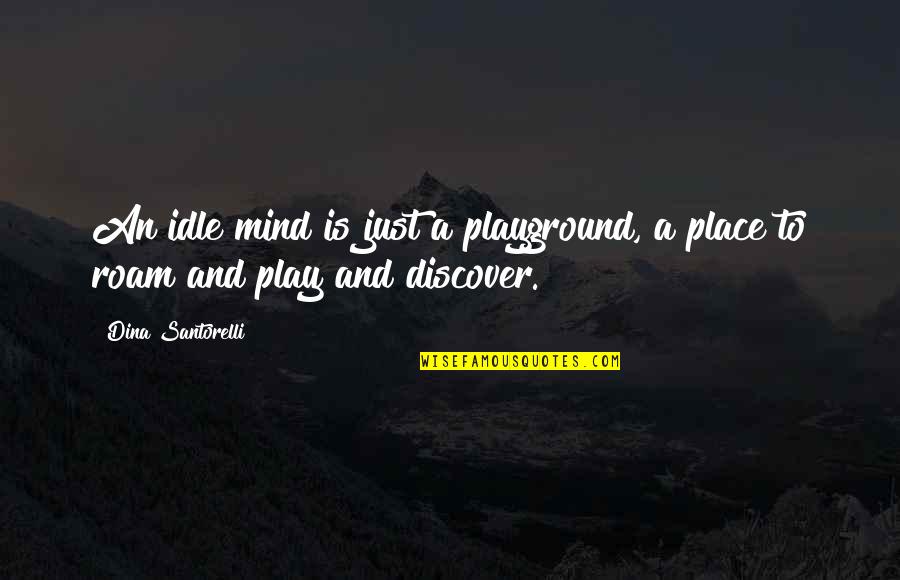 Blurt Quotes By Dina Santorelli: An idle mind is just a playground, a