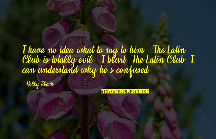 Blurt Quotes By Holly Black: I have no idea what to say to Blurt Quotes By Holly Black: I have no idea what to say to