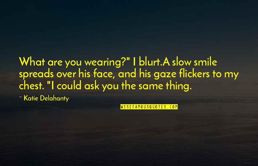 Blurt Quotes By Katie Delahanty: What are you wearing?" I blurt.A slow smile