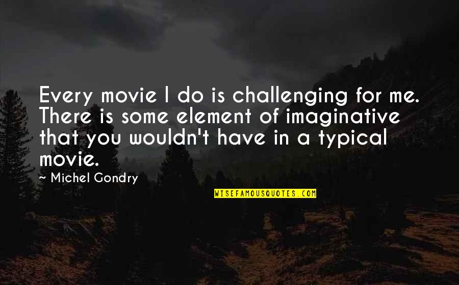 Blurt Quotes By Michel Gondry: Every movie I do is challenging for me.