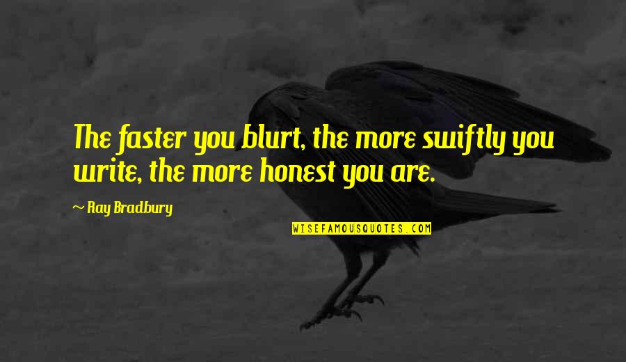 Blurt Quotes By Ray Bradbury: The faster you blurt, the more swiftly you