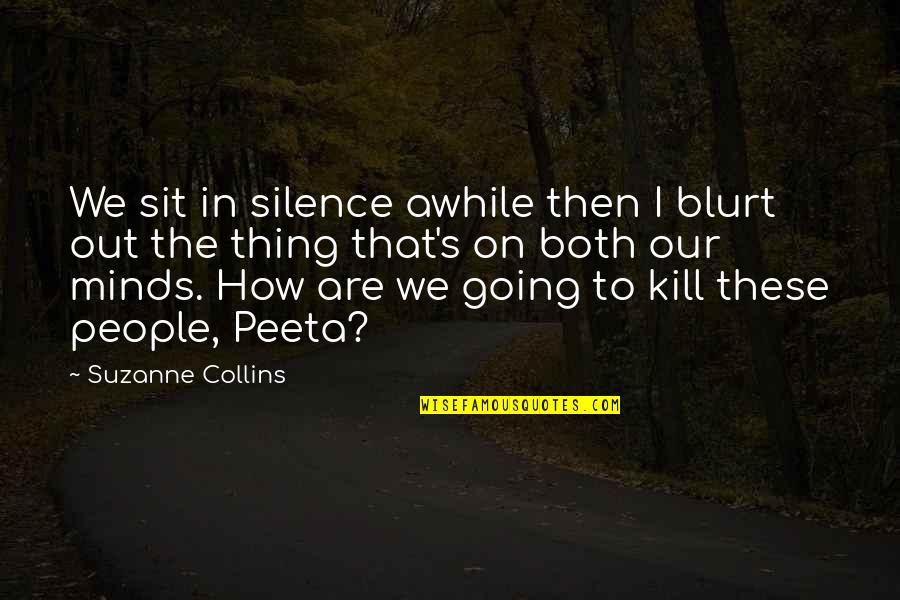 Blurt Quotes By Suzanne Collins: We sit in silence awhile then I blurt