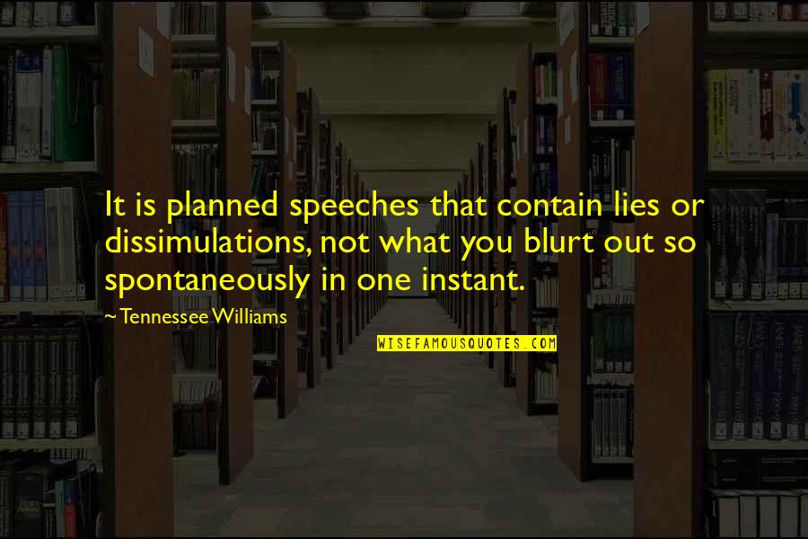 Blurt Quotes By Tennessee Williams: It is planned speeches that contain lies or Blurt Quotes By Tennessee Williams: It is planned speeches that contain lies or