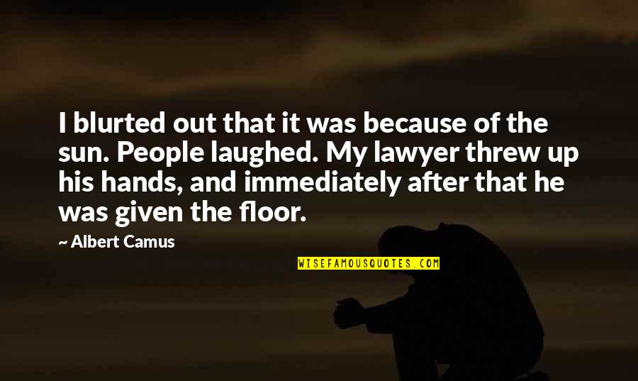 Blurted Quotes By Albert Camus: I blurted out that it was because of