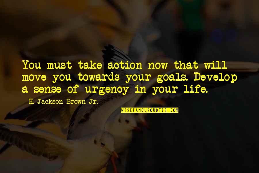 Blurted Quotes By H. Jackson Brown Jr.: You must take action now that will move