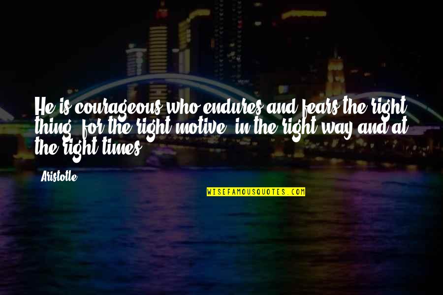 Blurting Out Quotes By Aristotle.: He is courageous who endures and fears the