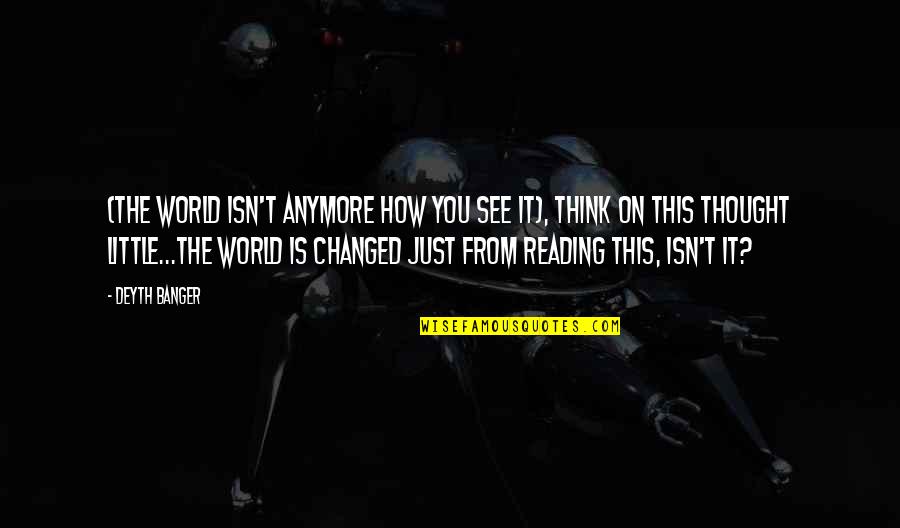 Blurting Out Words Quotes By Deyth Banger: (The World isn't anymore how you see it),