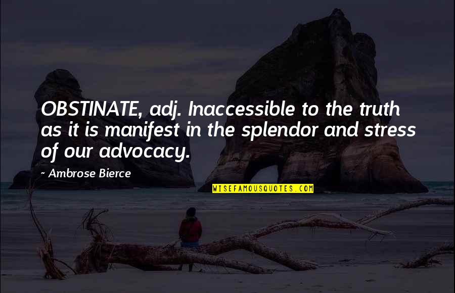 Blurtit Quotes By Ambrose Bierce: OBSTINATE, adj. Inaccessible to the truth as it