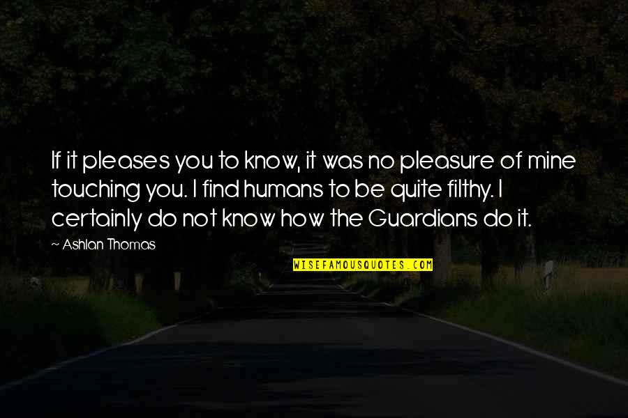Blurtit Quotes By Ashlan Thomas: If it pleases you to know, it was
