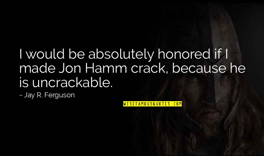 Blurtit Quotes By Jay R. Ferguson: I would be absolutely honored if I made
