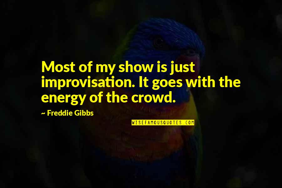 Blurts Out Folly Quotes By Freddie Gibbs: Most of my show is just improvisation. It
