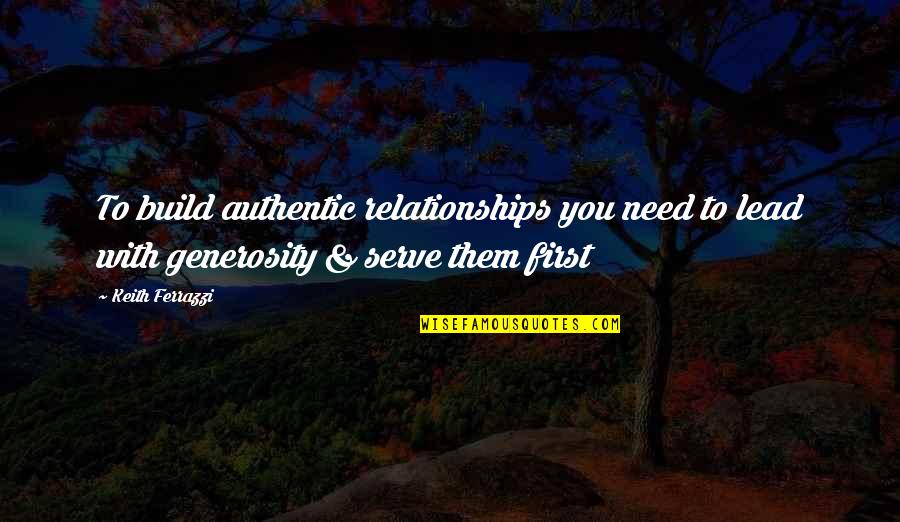 Blurts Out Folly Quotes By Keith Ferrazzi: To build authentic relationships you need to lead