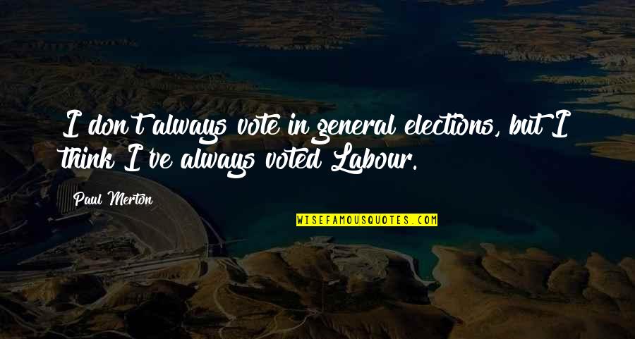 Blused Quotes By Paul Merton: I don't always vote in general elections, but