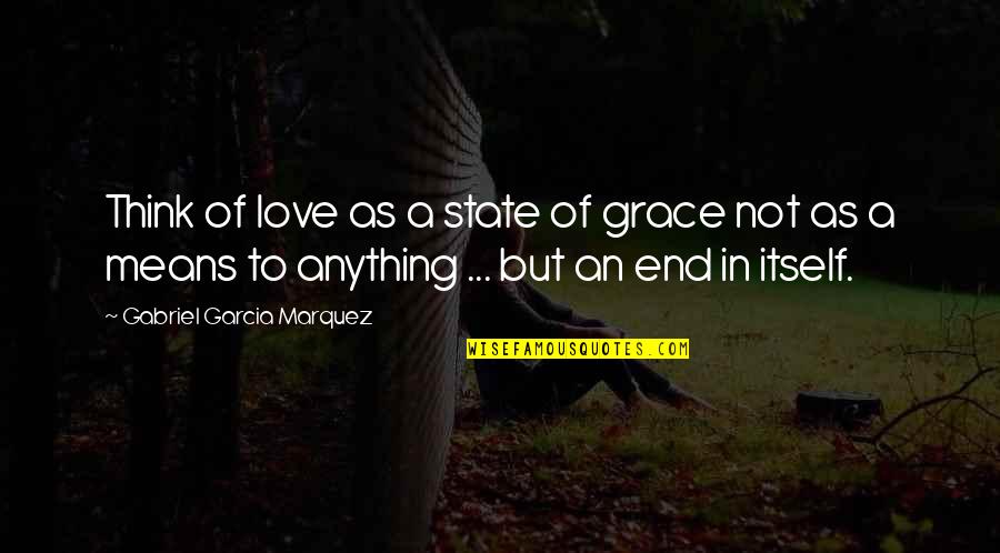 Blush Deep Quotes By Gabriel Garcia Marquez: Think of love as a state of grace