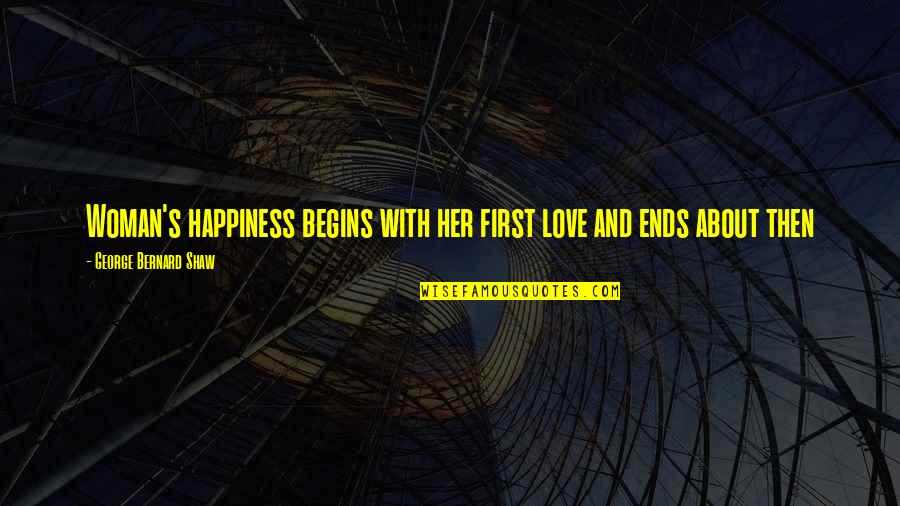 Blush Deep Quotes By George Bernard Shaw: Woman's happiness begins with her first love and