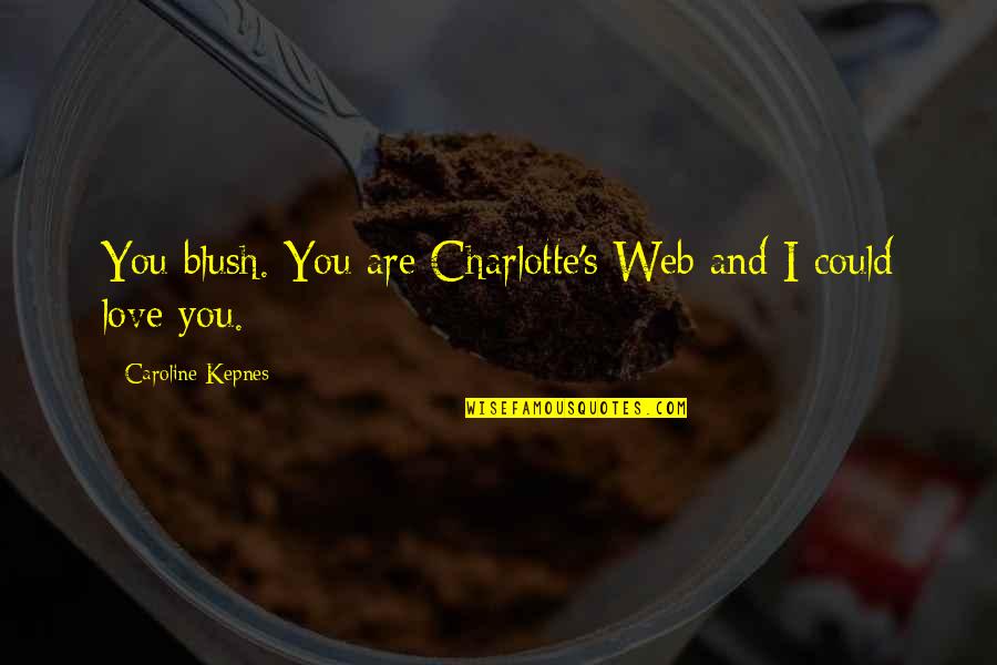 Blush Love Quotes By Caroline Kepnes: You blush. You are Charlotte's Web and I