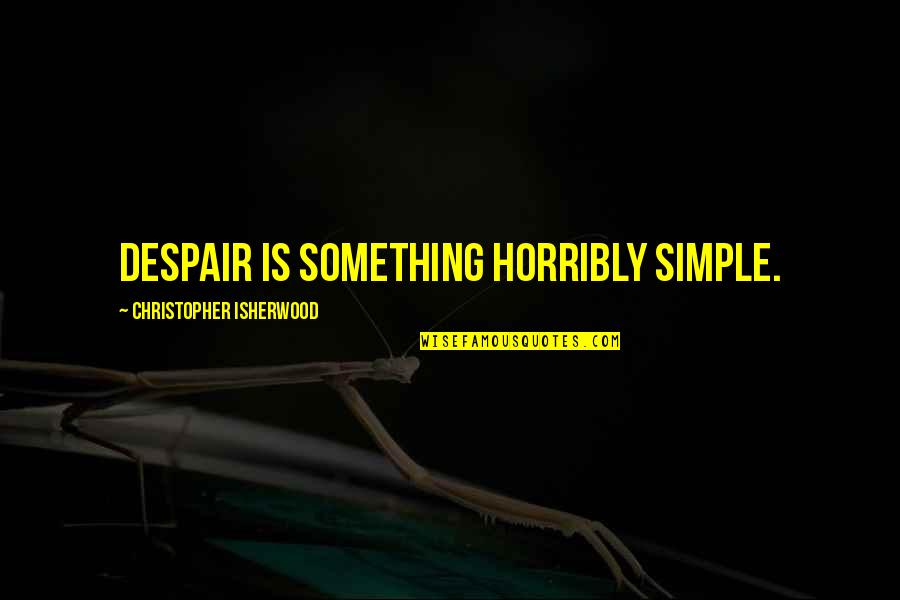 Blush Love Quotes By Christopher Isherwood: Despair is something horribly simple.