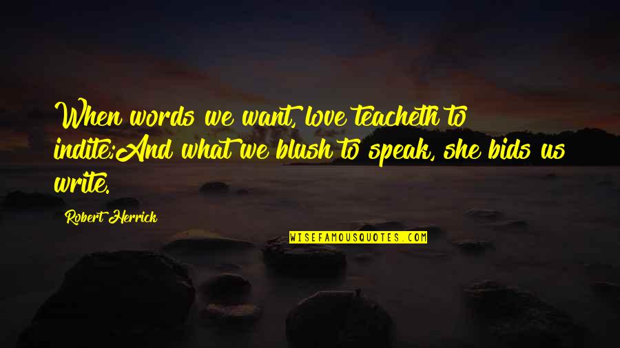 Blush Love Quotes By Robert Herrick: When words we want, love teacheth to indite;And