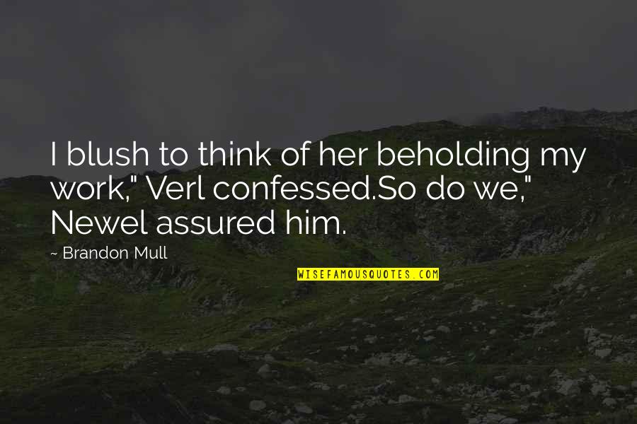 Blush Quotes By Brandon Mull: I blush to think of her beholding my