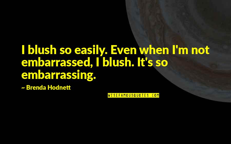 Blush Quotes By Brenda Hodnett: I blush so easily. Even when I'm not