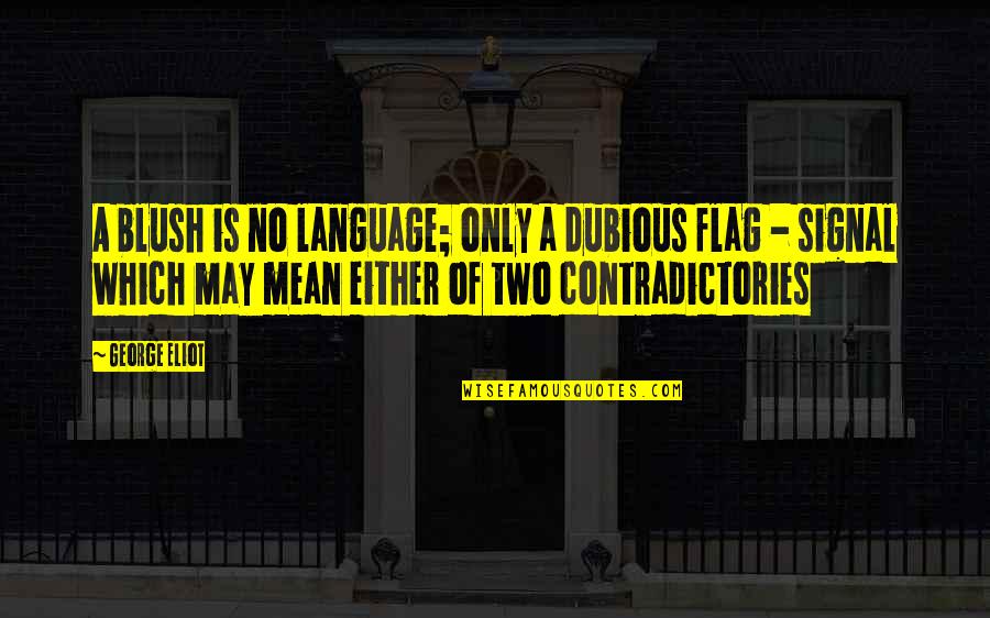 Blush Quotes By George Eliot: A blush is no language; only a dubious