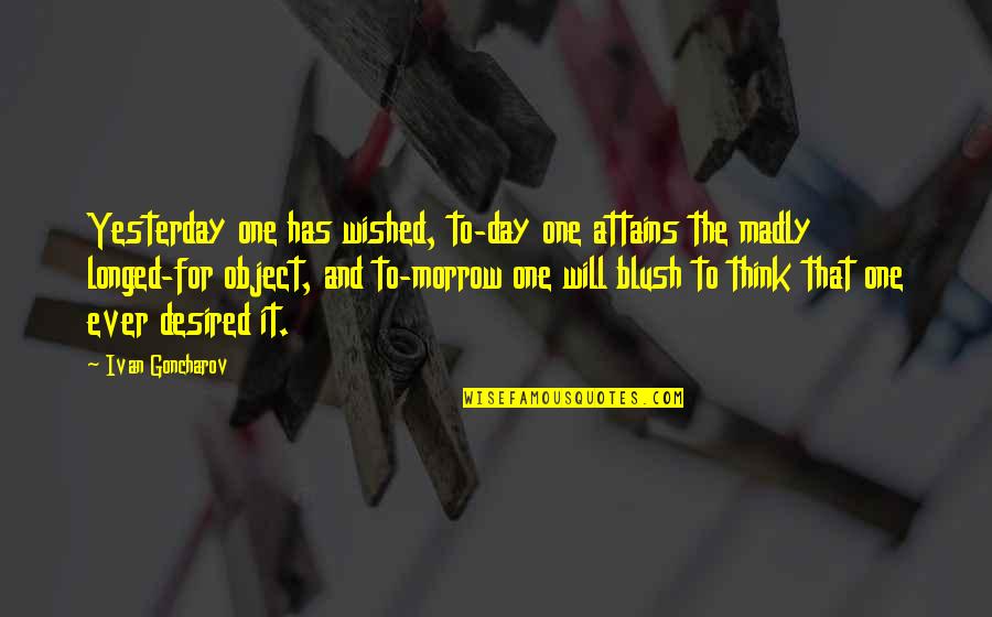 Blush Quotes By Ivan Goncharov: Yesterday one has wished, to-day one attains the