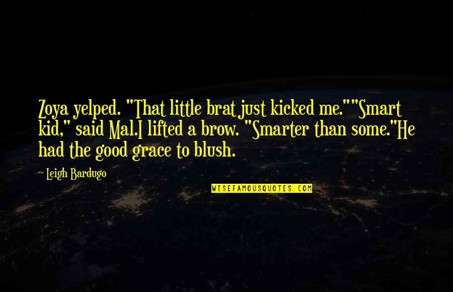 Blush Quotes By Leigh Bardugo: Zoya yelped. "That little brat just kicked me.""Smart