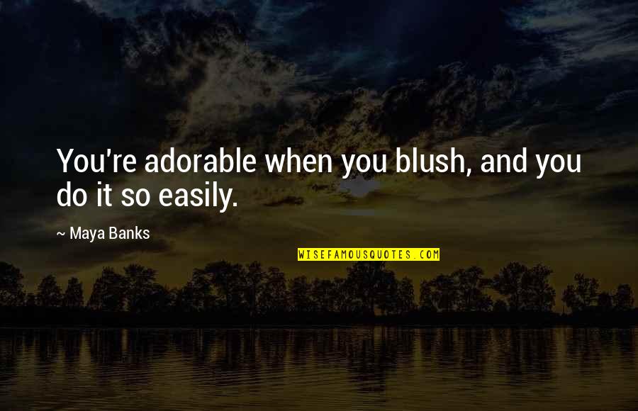 Blush Quotes By Maya Banks: You're adorable when you blush, and you do