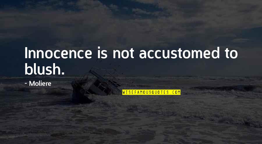 Blush Quotes By Moliere: Innocence is not accustomed to blush.