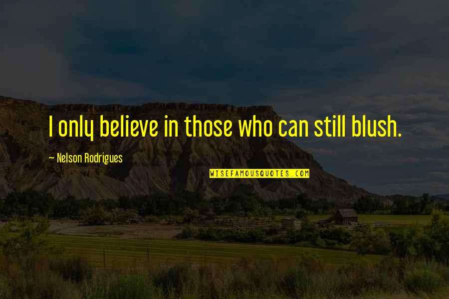 Blush Quotes By Nelson Rodrigues: I only believe in those who can still