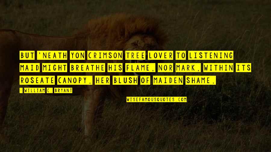 Blush Quotes By William C. Bryant: But 'neath yon crimson tree Lover to listening