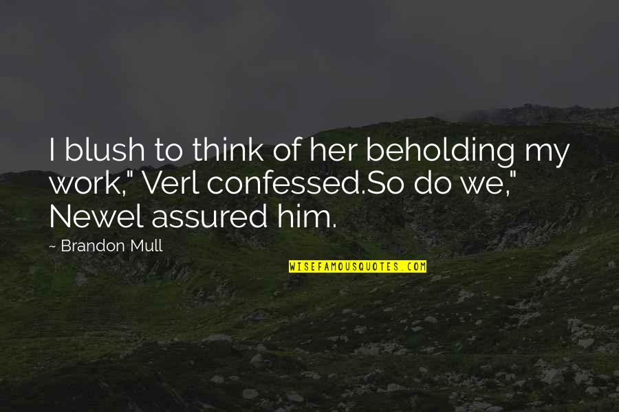Blush'd Quotes By Brandon Mull: I blush to think of her beholding my Blush'd Quotes By Brandon Mull: I blush to think of her beholding my