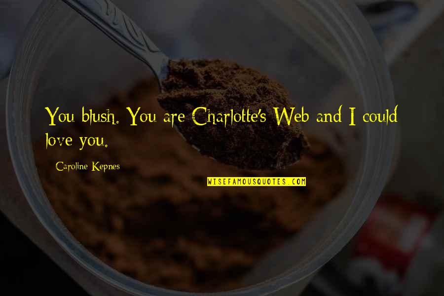 Blush'd Quotes By Caroline Kepnes: You blush. You are Charlotte's Web and I Blush'd Quotes By Caroline Kepnes: You blush. You are Charlotte's Web and I