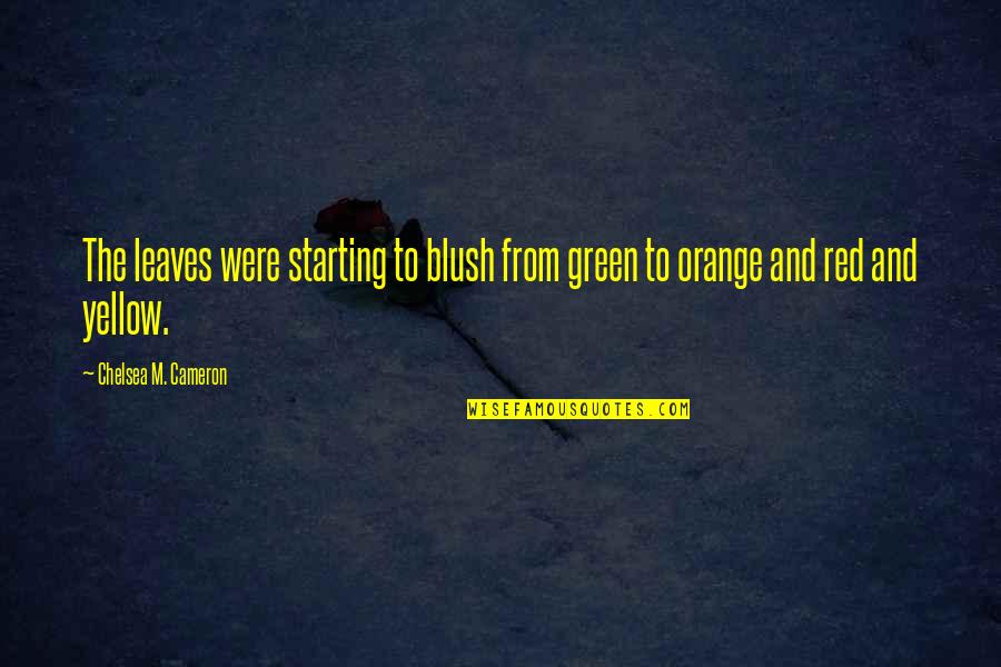 Blush'd Quotes By Chelsea M. Cameron: The leaves were starting to blush from green