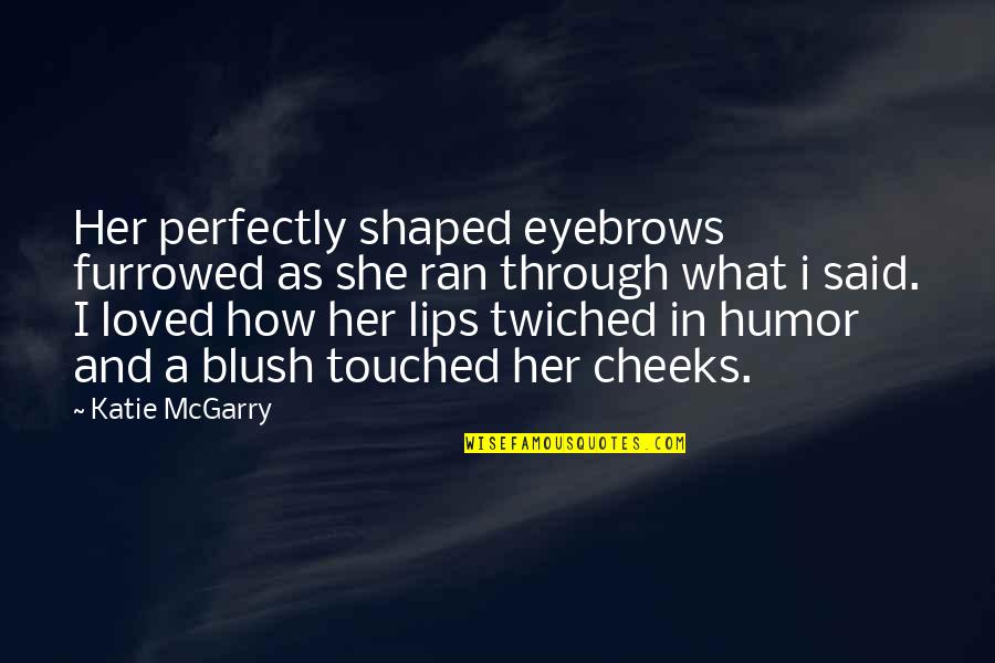 Blush'd Quotes By Katie McGarry: Her perfectly shaped eyebrows furrowed as she ran Blush'd Quotes By Katie McGarry: Her perfectly shaped eyebrows furrowed as she ran