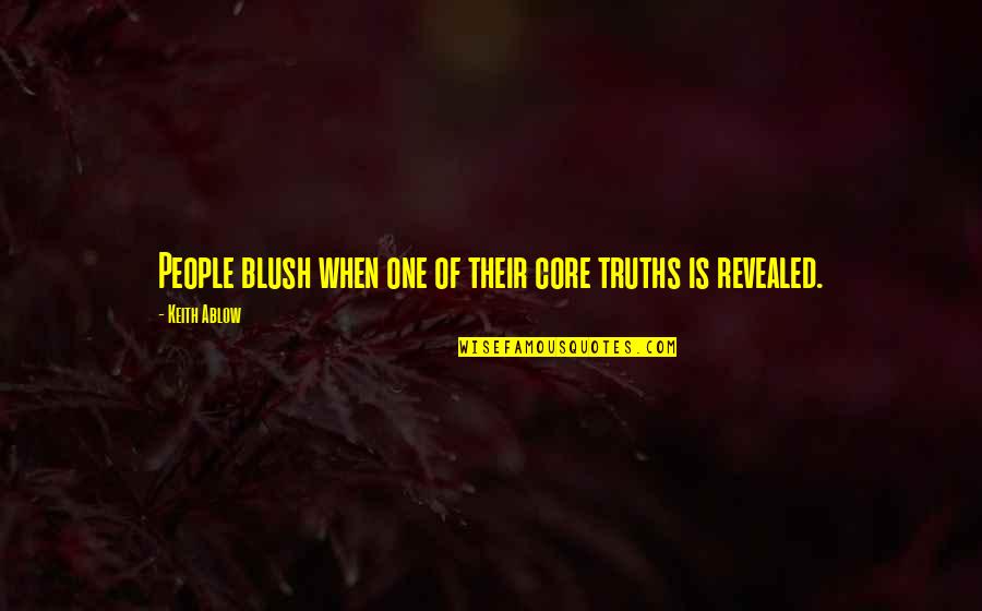 Blush'd Quotes By Keith Ablow: People blush when one of their core truths Blush'd Quotes By Keith Ablow: People blush when one of their core truths