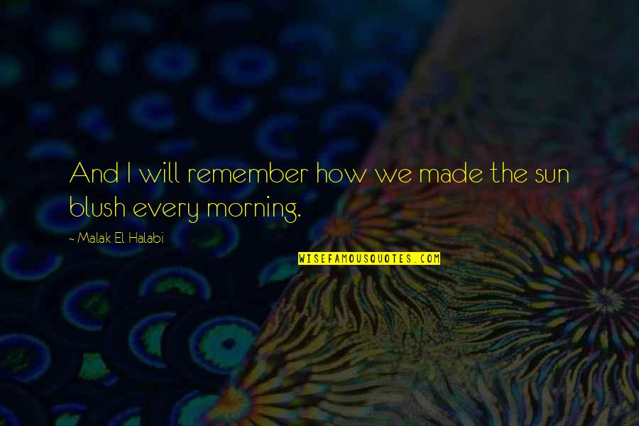 Blush'd Quotes By Malak El Halabi: And I will remember how we made the