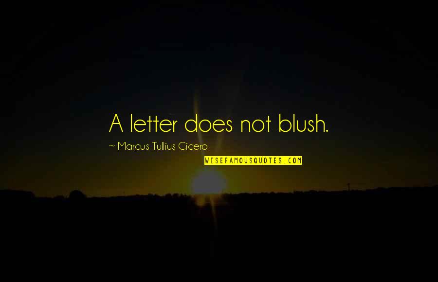 Blush'd Quotes By Marcus Tullius Cicero: A letter does not blush.